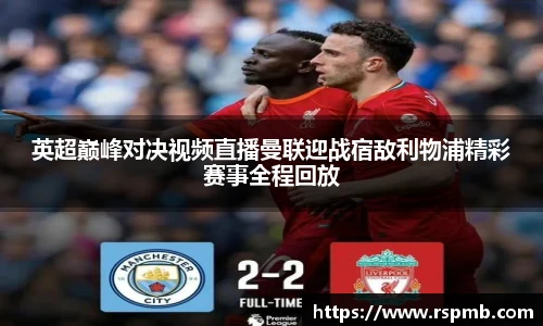 英超巅峰对决视频直播曼联迎战宿敌利物浦精彩赛事全程回放