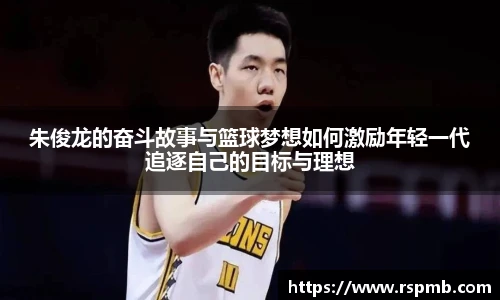 朱俊龙的奋斗故事与篮球梦想如何激励年轻一代追逐自己的目标与理想